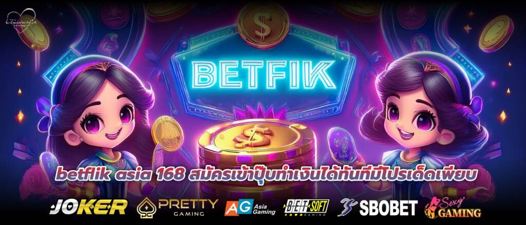 betflik asia 168 สมัครเข้าปุ๊บทำเงินได้ทันทีมีโปรเด็ดเพียบ